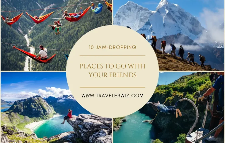 10 Jaw-Dropping Places to Go with Your Friends