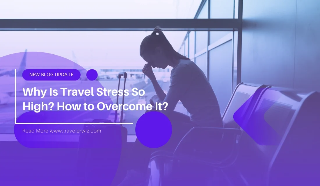 Why Is Travel Stress So High? How to Overcome It?