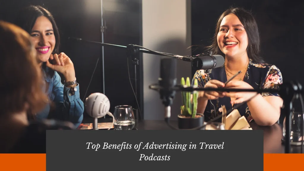 Top Benefits of Advertising in Travel Podcasts