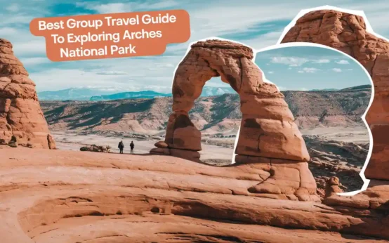 Best Group Travel Guide to Exploring Arches National Park