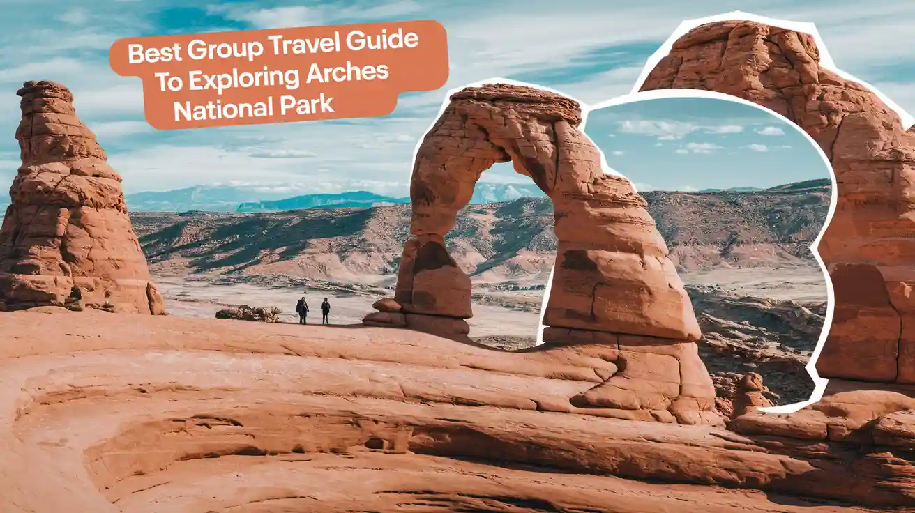 Best Group Travel Guide to Exploring Arches National Park