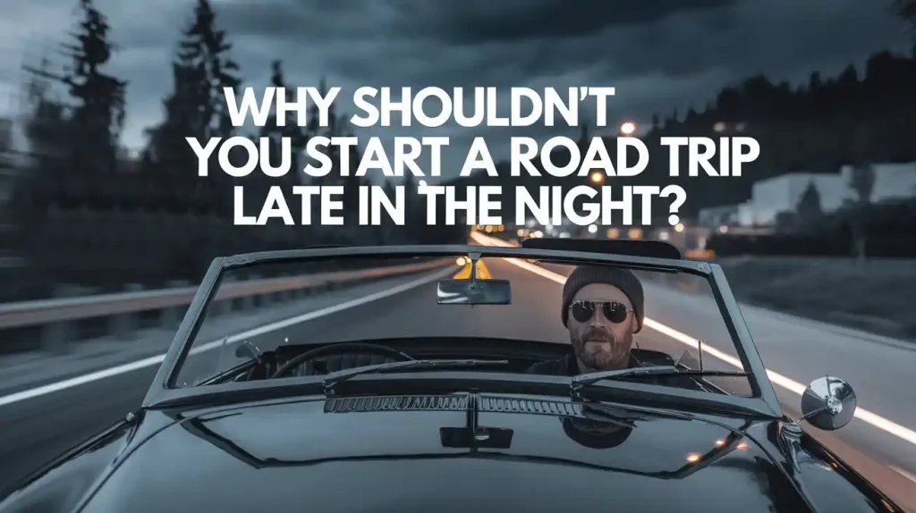 Why Shouldnt You Start a Road Trip Late in the Night car trip